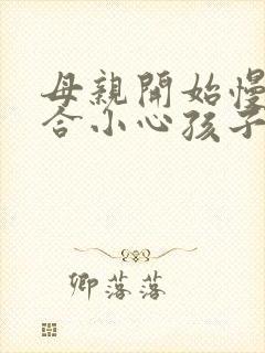 母亲开始慢迎迎合小心孩子