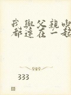 我与父亲吃饭时都连在一起