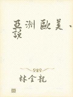 亚洲 欧美 小说