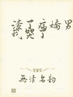 渣了病娇男主后我哭了