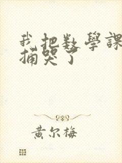 我把数学课代表捅哭了