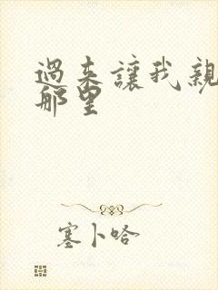 过来让我亲亲你那里