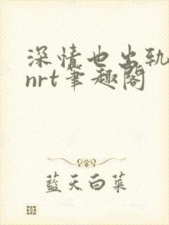 深情也出轨逆2nrt笔趣阁