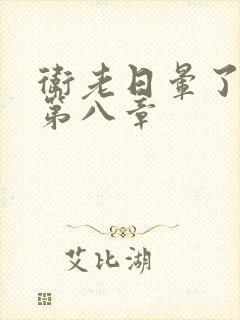 卫老日晕了淑蓉第八章