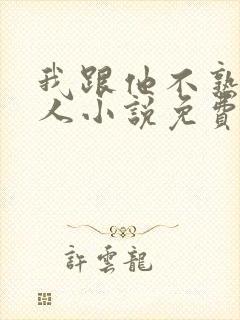 我跟他不熟笑佳人小说免费阅读封面