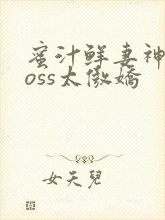 蜜汁鲜妻神君Boss太傲娇