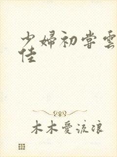 少妇初尝云雨柔佳