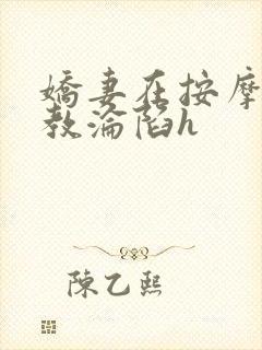 娇妻在按摩师调教沦陷h