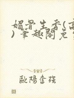 媚骨生香(高干) 笔趣阁免费阅读