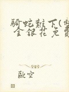 骑蛇难下(双) 金银花免费阅读