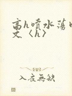 高h喷水荡肉欲文〈h〉