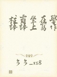 校霸坐在学霸的棒棒上写作业作文