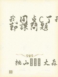 我同桌C了我一节课问题