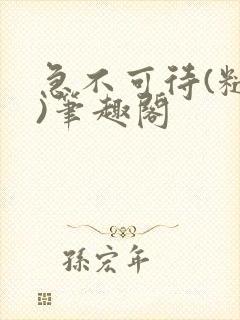 急不可待(糙汉)笔趣阁