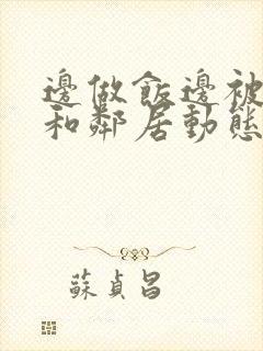 边做饭边被躁我和邻居动态图