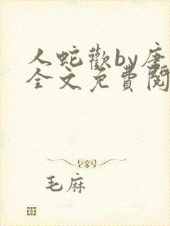 人蛇欢by唐棠全文免费阅读