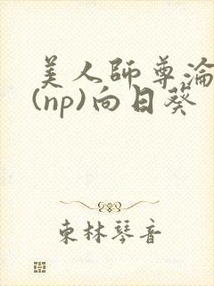 美人师尊沦陷记(np)向日葵