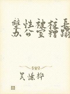 双性被校长抱进办公室糟蹋