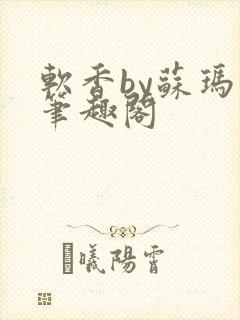 软香by苏玛丽笔趣阁