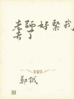 老师好紧我要进去了