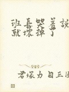 班长哭着说再c就坏掉了