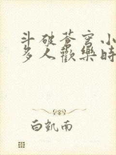 斗破苍穹小医仙多人欢乐时光封面