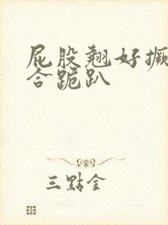 屁股翘好撅高迎合跪趴