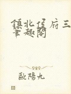 镇北侯府三公子笔趣阁