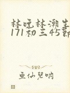 林晚林潮生if171初三45节
