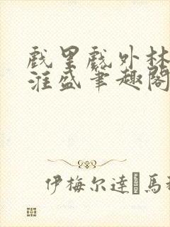 戏里戏外林栀季淮盛笔趣阁