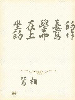 坐在学长的硬硬的上面写作业封面