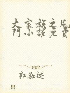 大家族之风流豪门小说免费阅读