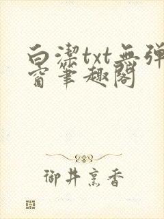 白洁txt无弹窗笔趣阁