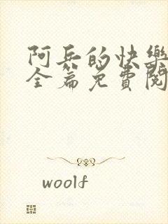 阿兵的快乐生活全篇免费阅读