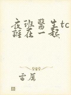 夜班医生tc和谁在一起