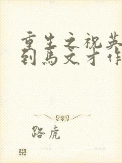 重生之祝英台遇到马文才作者:问鹿