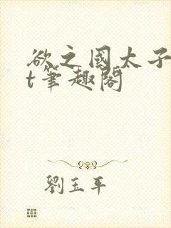 欲之国太子txt笔趣阁