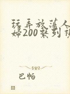 玩弄放荡人妻少妇200系列视频