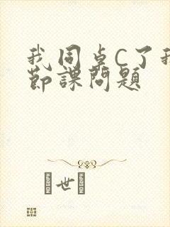 我同桌C了我一节课问题