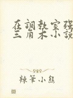 在调教室强迫坐三角木小说