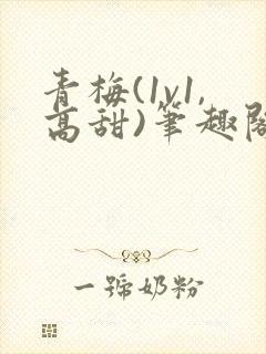 青梅(1v1,高甜)笔趣阁