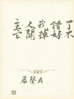 主人我错了请把它关掉好不好