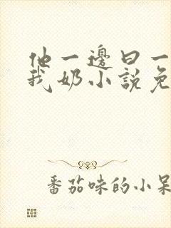 他一边曰一边吃我奶小说免看