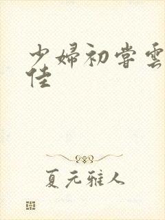 少妇初尝云雨柔佳