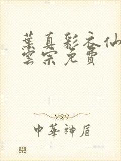 叶真彩衣仙子齐云宗免费