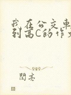 我在公交车上弄到高C的作文