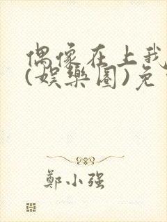 偶像在上我在下(娱乐圈)免费阅读