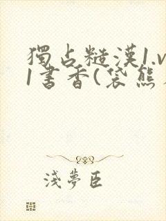 独占糙汉1.v1书香(袋熊布丁)小说