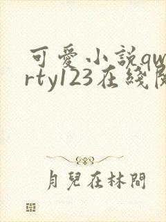 可爱小说qwerty123在线阅读笔趣阁