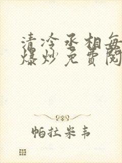 清冷丞相每天被爆炒免费阅读